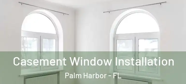 Casement Window Installation Palm Harbor - FL