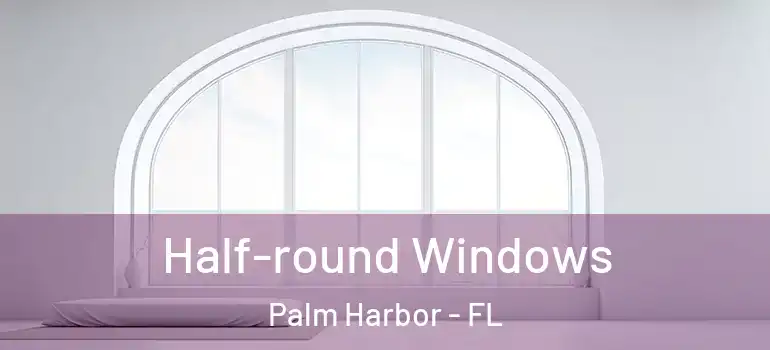  Half-round Windows Palm Harbor - FL