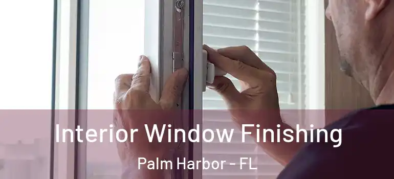  Interior Window Finishing Palm Harbor - FL