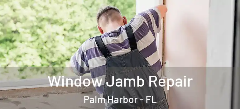  Window Jamb Repair Palm Harbor - FL